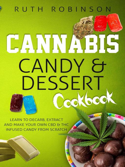 Title details for Cannabis Candy & Dessert Cookbook--Learn to Decarb, Extract, and Make Your Own CBD & THC Infused Candy from Scratch by Ruth Robinson - Available